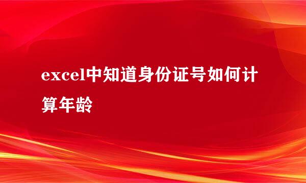 excel中知道身份证号如何计算年龄
