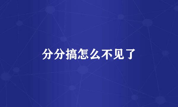 分分搞怎么不见了