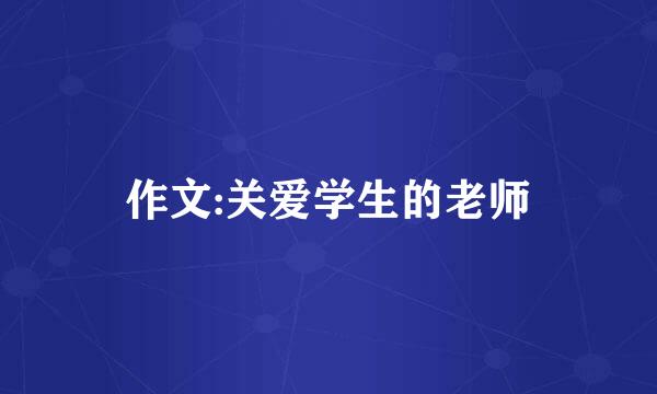 作文:关爱学生的老师