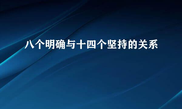 八个明确与十四个坚持的关系
