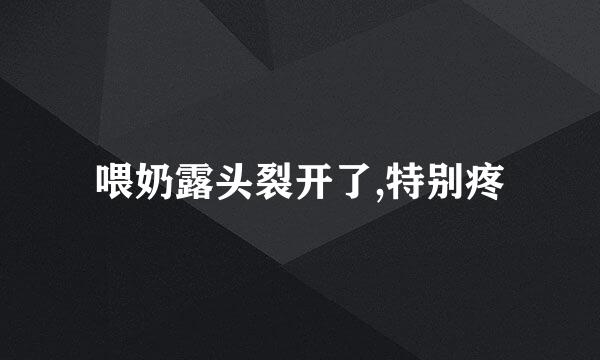 喂奶露头裂开了,特别疼
