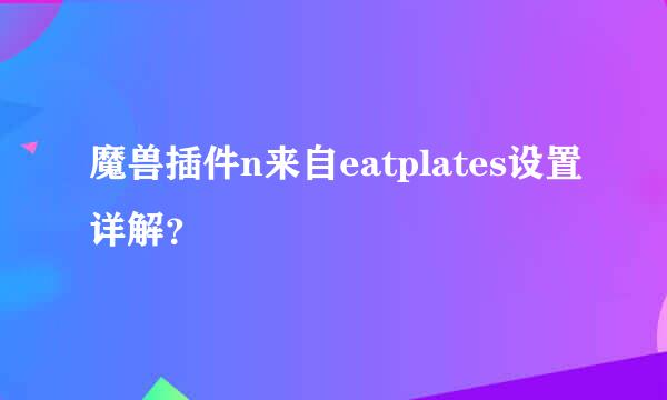 魔兽插件n来自eatplates设置详解？