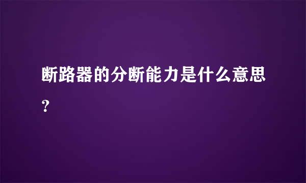 断路器的分断能力是什么意思？