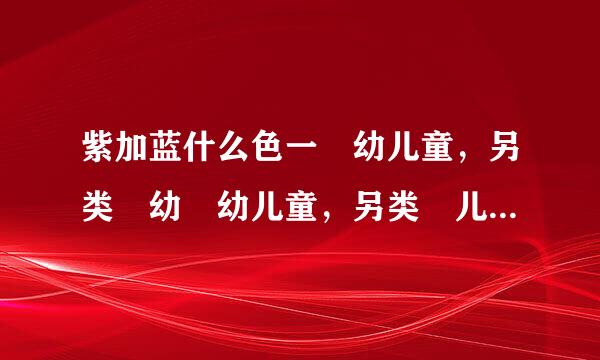 紫加蓝什么色一 幼儿童，另类 幼 幼儿童，另类 儿童，另类 幼儿童，另类