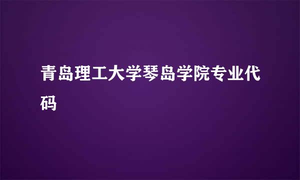 青岛理工大学琴岛学院专业代码