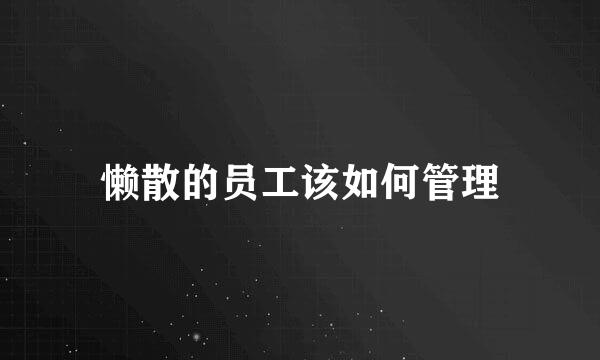 懒散的员工该如何管理
