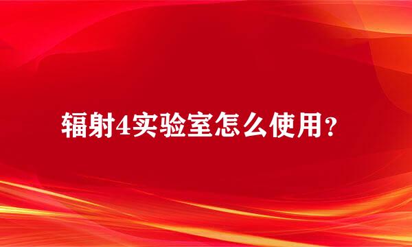 辐射4实验室怎么使用？