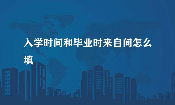 入学时间和毕业时来自间怎么填