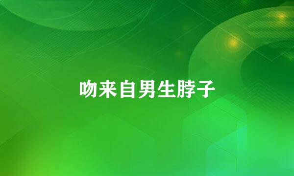 吻来自男生脖子