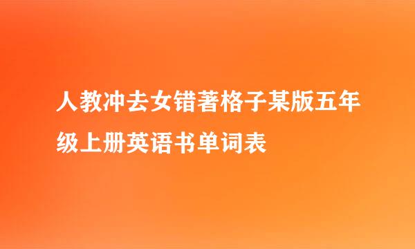 人教冲去女错著格子某版五年级上册英语书单词表