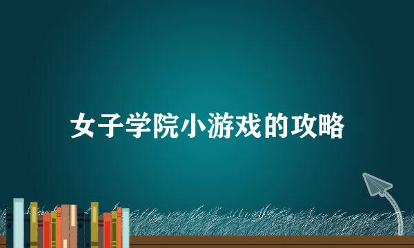 女子学院小游戏的攻略
