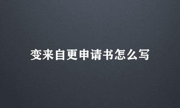 变来自更申请书怎么写