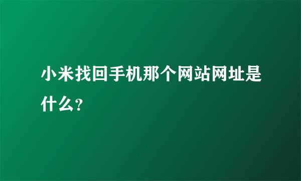 小米找回手机那个网站网址是什么？