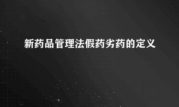 新药品管理法假药劣药的定义