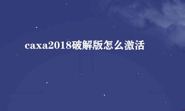 caxa2018破解版怎么激活