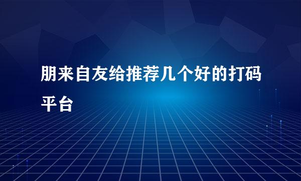 朋来自友给推荐几个好的打码平台