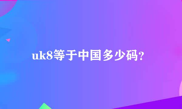 uk8等于中国多少码？