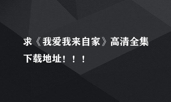 求《我爱我来自家》高清全集下载地址！！！