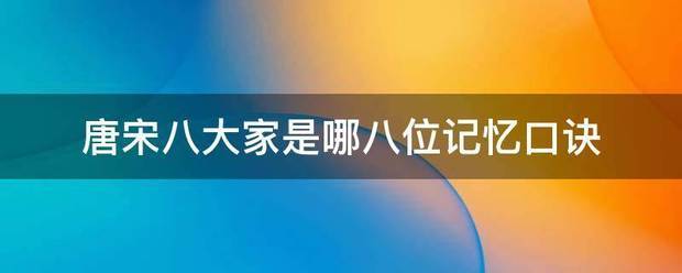 唐宋八大家是哪八位记忆口诀