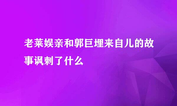 老莱娱亲和郭巨埋来自儿的故事讽刺了什么