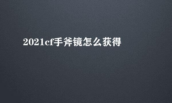 2021cf手斧镜怎么获得