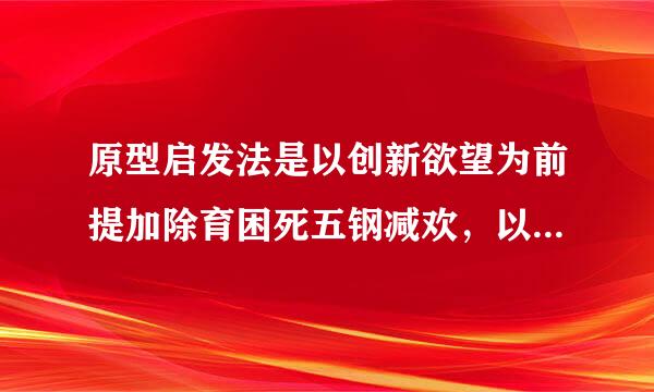 原型启发法是以创新欲望为前提加除育困死五钢减欢，以（  ）为基础而进行的一种创造活动。脚执常指富福密