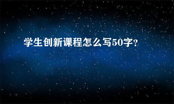 学生创新课程怎么写50字？