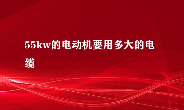 55kw的电动机要用多大的电缆