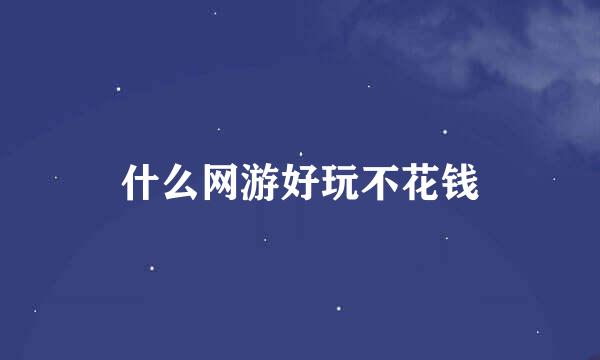 什么网游好玩不花钱