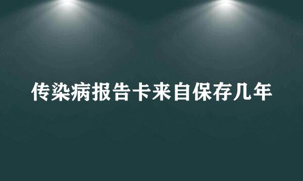 传染病报告卡来自保存几年