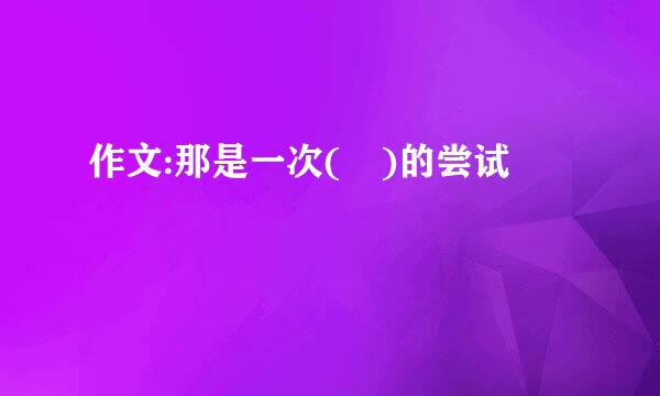 作文:那是一次( )的尝试