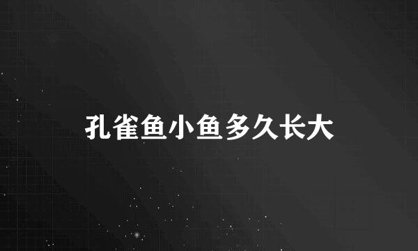孔雀鱼小鱼多久长大
