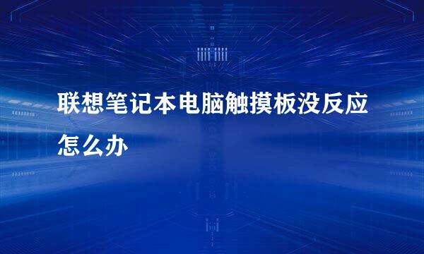 联想笔记本电脑触摸板没反应怎么办