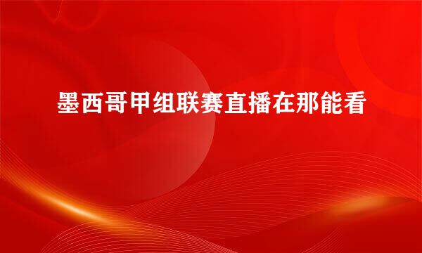 墨西哥甲组联赛直播在那能看
