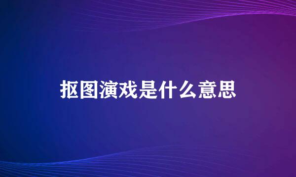 抠图演戏是什么意思