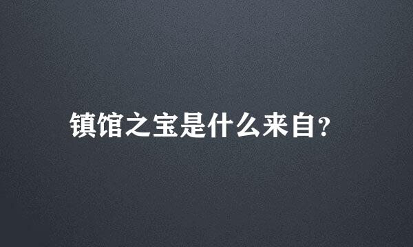 镇馆之宝是什么来自？