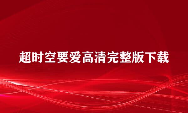 超时空要爱高清完整版下载