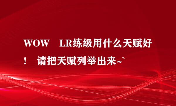 WOW LR练级用什么天赋好! 请把天赋列举出来~`