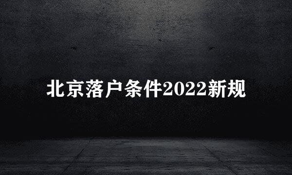 北京落户条件2022新规