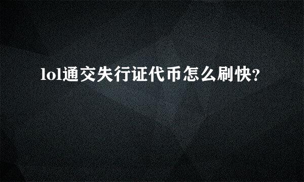 lol通交失行证代币怎么刷快？