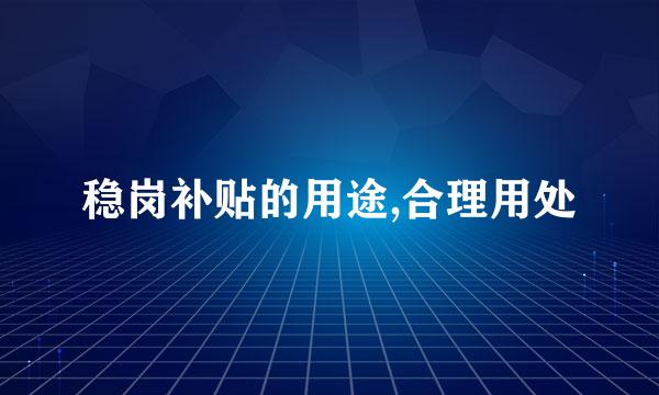 稳岗补贴的用途,合理用处