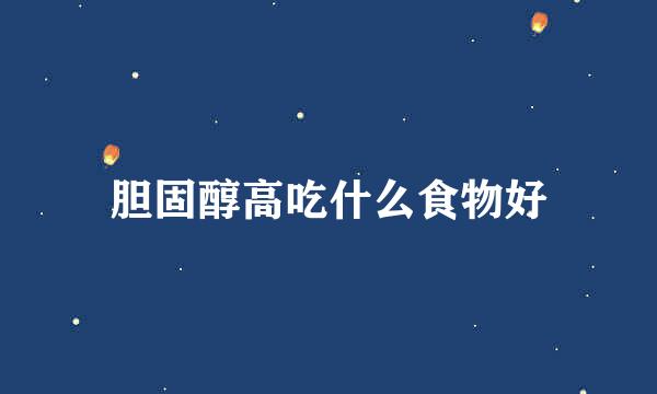 胆固醇高吃什么食物好