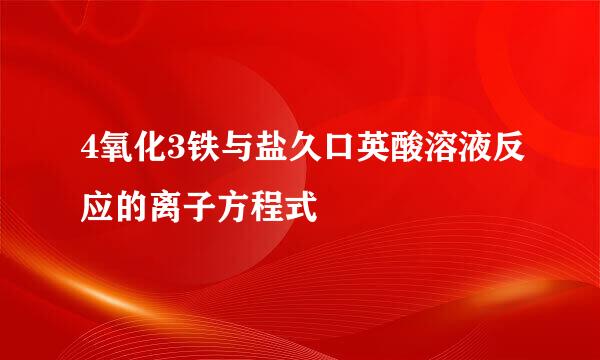 4氧化3铁与盐久口英酸溶液反应的离子方程式