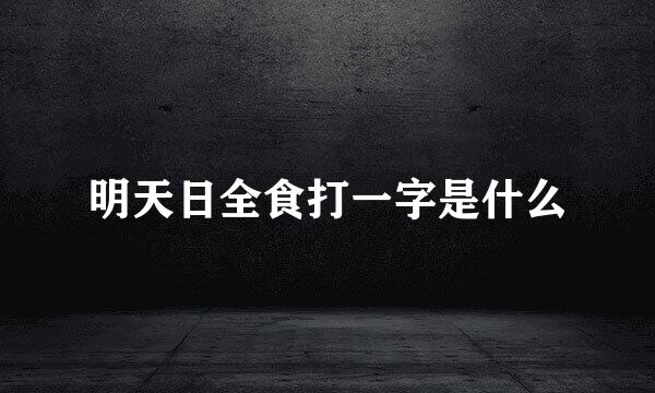 明天日全食打一字是什么