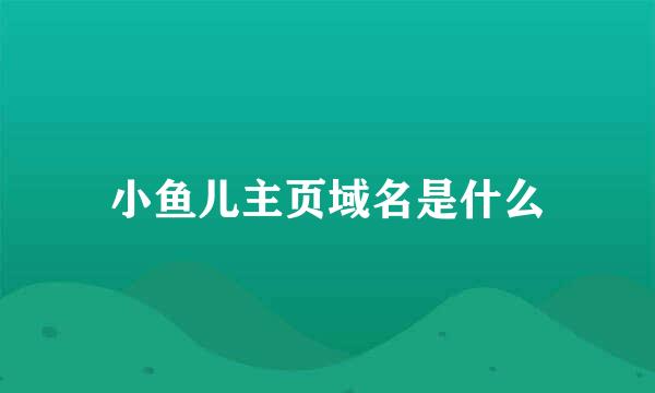 小鱼儿主页域名是什么