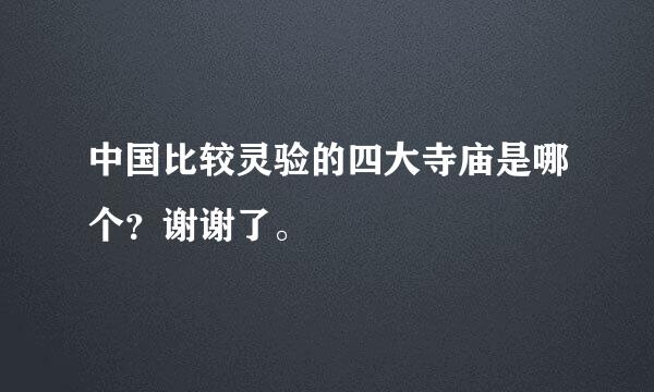 中国比较灵验的四大寺庙是哪个？谢谢了。