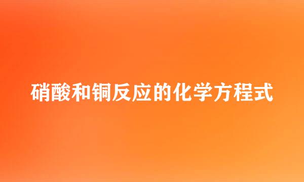 硝酸和铜反应的化学方程式
