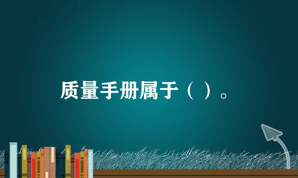 质量手册属于（）。