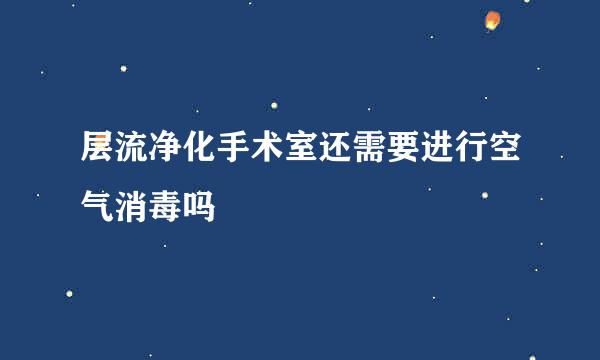 层流净化手术室还需要进行空气消毒吗