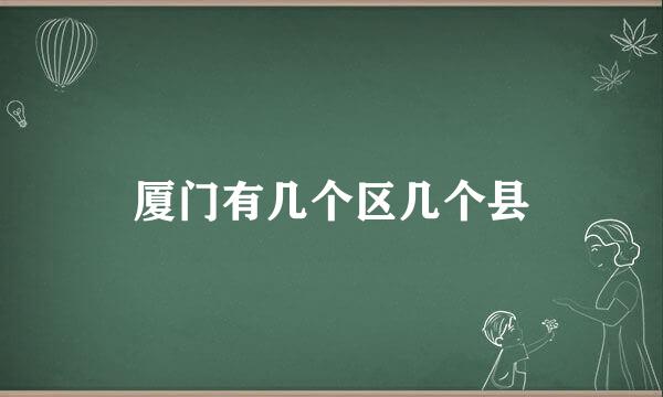 厦门有几个区几个县